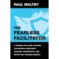 The Fearless Facilitator: A Proven Plan for Leading Successful Meetings, Dynamic Workshops, and Effective Training Events