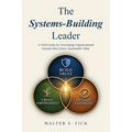The Systems-Building Leader: A Field Guide for Developing Organizational Systems that Deliver Sustainable Value