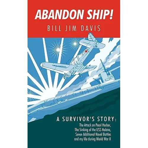 Abandon Ship!: A Survivor's Story: Attack on Pearl Harbor, Sinking of the USS Helena, and My Life During World War II