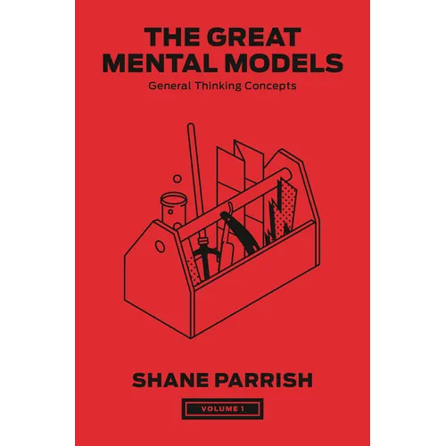 The Great Mental Models, Volume 1: General Thinking Concepts