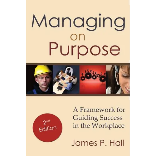 Managing on Purpose: A Framework for Guiding Success in the Workplace