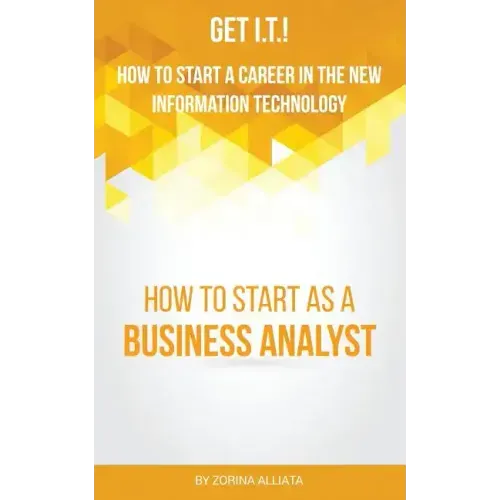 Get I.T.! How to Start a Career in the New Information Technology: How to Start as a Business Analyst