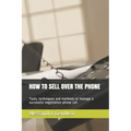 How to Sell Over the Phone: Tools, techniques and methods to manage a successful negotiation phone call