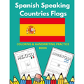 Spanish Speaking Countries Flags: Flags Of Spanish Speaking Countries Coloring Book And Handwriting Practice Book For Kids