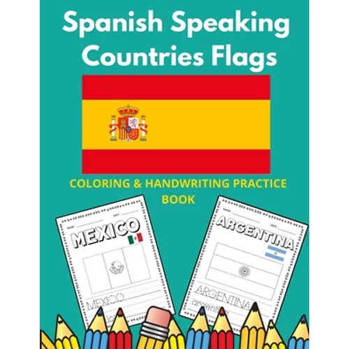 Spanish Speaking Countries Flags: Flags Of Spanish Speaking Countries Coloring Book And Handwriting Practice Book For Kids