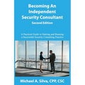 Becoming an Independent Security Consultant - Second Edition: A Practical Guide to Starting and Running a Successful Security Consulting Practice