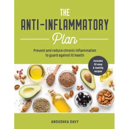 The Anti-Inflammatory Plan: Prevent and Reduce Chronic Inflammation to Guard Against Ill Health