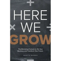 Here We Grow: The Marketing Formula to 10x Your Business and Transform Your Future