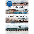The Industrial Revolutionaries: The Making of the Modern World 1776-1914