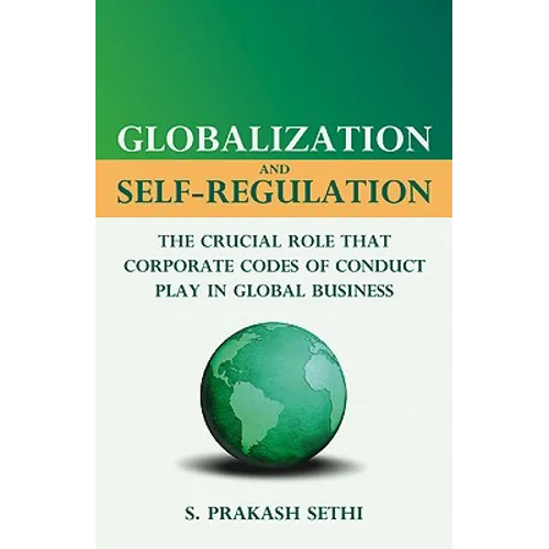 Globalization and Self-Regulation: The Crucial Role That Corporate Codes of Conduct Play in Global Business