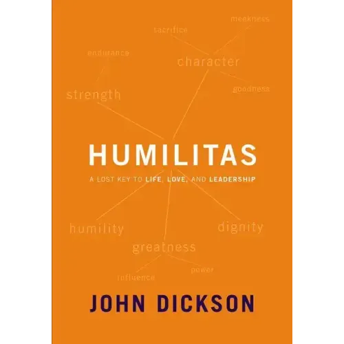 Humilitas: A Lost Key to Life, Love, and Leadership