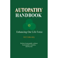 Autopathy Handbook: Enhancing Our Life Force - Holistic homeopathy without homeopathic remedies, and beyond