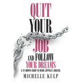 Quit Your Job and Follow Your Dreams: A 12-Month Guide to Being Joyfully Jobless (How to Find Your Calling)
