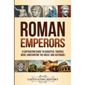Roman Emperors: A Captivating Guide to Augustus, Tiberius, Nero, Constantine the Great, and Justinian I