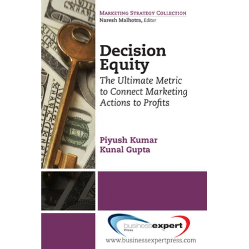 Decision Equity: The Ultimate Metric to Connect Marketing Actions to Profi Ts