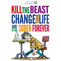Kill the Beast, Change Your Life and Stay Sober Forever: Control Your Addiction, Fight the Urge, Quit Drinking and Find Your Path to Happines