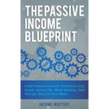 The Passive Income Blueprint: Create Passive Income with Ecommerce using Shopify, Amazon FBA, Affiliate Marketing, Retail Arbitrage, eBay and Social M