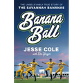 Banana Ball: The Unbelievably True Story of the Savannah Bananas
