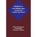 Medicine in the Middle Ages; Extracts from "Le Moyen Age Medical" by Dr. Edmond Dupouy; translated by T. C. Minor