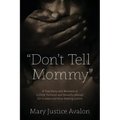 "Don't Tell Mommy" - A True Story and Memoirs of a Child Tortured and Sexually Abused for 12 years and Now Seeking Justice