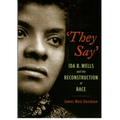 They Say: Ida B. Wells and the Reconstruction of Race