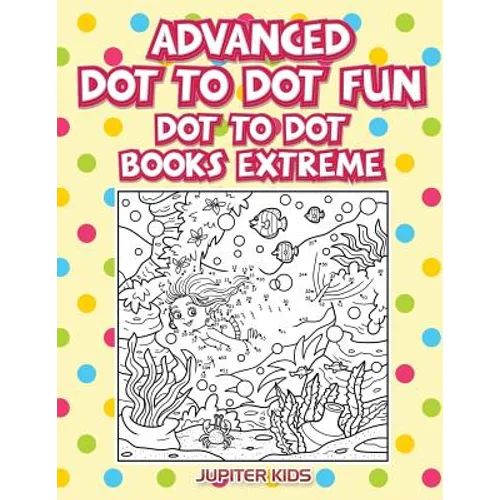 Advanced Dot To Dot Fun: Dot To Dot Books Extreme