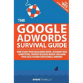 The Google AdWords Survival Guide: How To Keep Your Head Above Water, Outsmart Your Competitors, Prevent Bleeding Budget and Grow Your Local Business