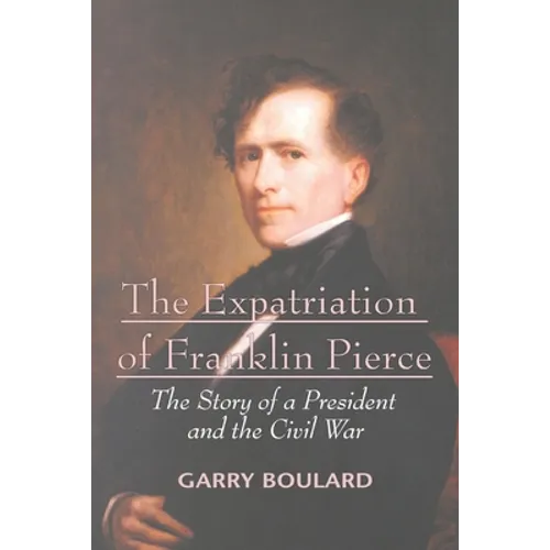 The Expatriation of Franklin Pierce: The Story of a President and The Civil War