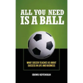 All You Need Is a Ball: What Soccer Teaches Us about Success in Life and Business