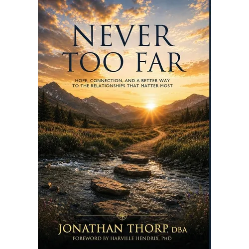 Never Too Far: Hope, Connection, and a Better Way to the Relationships that Matter Most