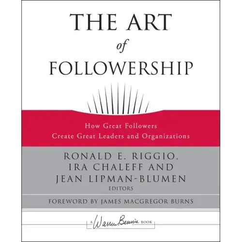 The Art of Followership: How Great Followers Create Great Leaders and Organizations