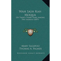 Wah Sash Kah Moqua: Or Thirty-Three Years Among The Indians (1897)