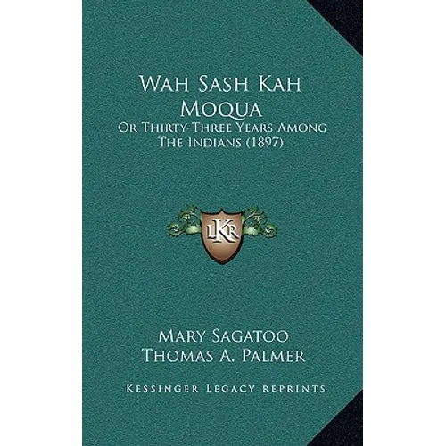 Wah Sash Kah Moqua: Or Thirty-Three Years Among The Indians (1897)