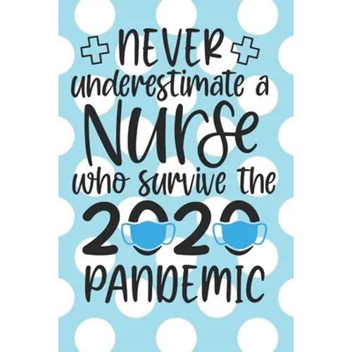 Never Underestimate a Nurse Who Survived the 2020 Pandemic: : A Notebook, Notepad or Journal for Nurses (Nurses, Nurse Practitioners, RN, BSRN, LPN, N