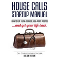 House Calls Startup Manual: How to Run a Low-overhead, High-profit Practice and Get Your Life Back