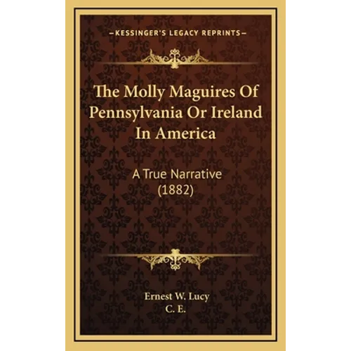The Molly Maguires Of Pennsylvania Or Ireland In America: A True Narrative (1882)