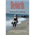 Rebirth: A Leukemia Survivor's Journal of Healing during Chemotherapy, Bone Marrow Transplant, and Recovery