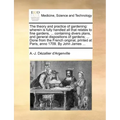 The Theory and Practice of Gardening: Wherein Is Fully Handled All That Relates to Fine Gardens, ... Containing Divers Plans, and General Dispositions