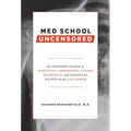 Med School Uncensored: The Insider's Guide to Surviving Admissions, Exams, Residency, and Sleepless Nights in the Call Room