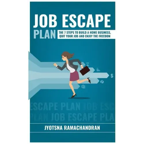 Job Escape Plan: The 7 Steps to Build a Home Business, Quit your Job & Enjoy the Freedom