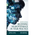 Beginning Neurofeedback in Your Practice: A Guide for Clinicians Using Neurofeedback From Intake to Discharge