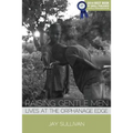 Raising Gentle Men: Lives at the Orphanage Edge