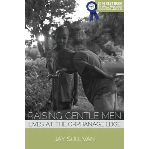 Raising Gentle Men: Lives at the Orphanage Edge