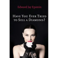 Have You Ever Tried to Sell a Diamond?: And other Investigations of the Diamond Trade