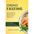 Omad Fasting: How Intermittent Fasting With One Meal a Day Can Maximize Your Weight Loss (The Ultimate Guide on How You Can Activate Autophagy)