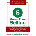 Green Zone Selling: How Top Producing Salespeople Out-Sell, Out-Earn and Outlast Everyone Else