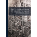 The Reconstruction Of Society Via Labor Confederalism
