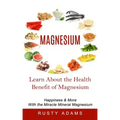Magnesium: Learn About the Health Benefit of Magnesium (Happiness & More With the Miracle Mineral Magnesium)