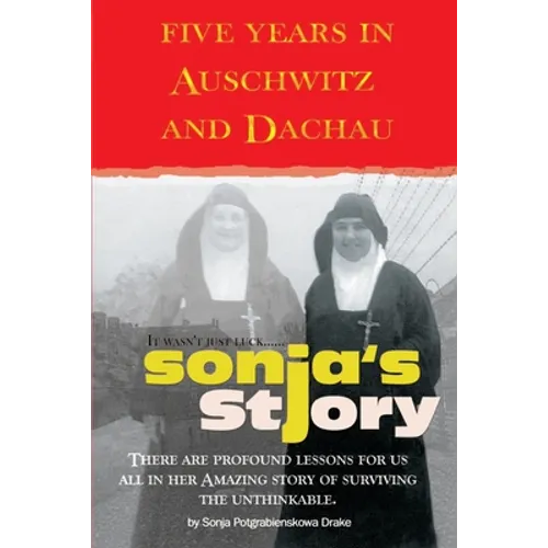 Sonja's Story: Five Years in Auschwitz and Dachau It Wasn't Just Luck...