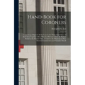 Hand-book for Coroners: Containing a Digest of All the Laws in the Thirty-eight States of the Union Together With a Historical Resumé, From th